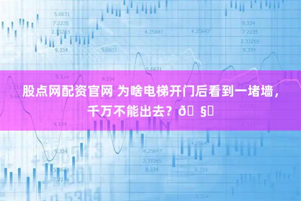 股点网配资官网 为啥电梯开门后看到一堵墙，千万不能出去？🧐